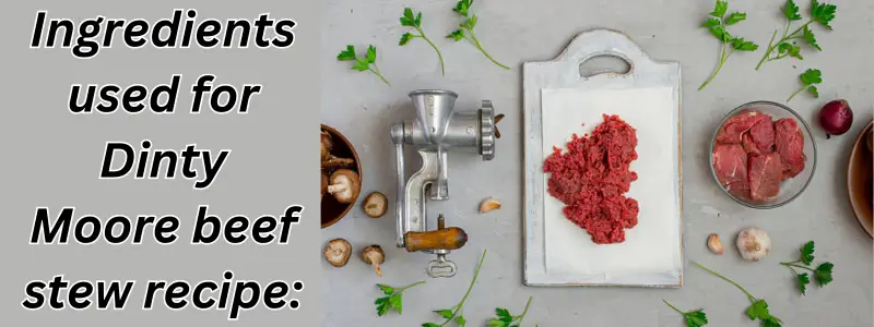 Ingredients used for Dinty Moore beef stew recipe: