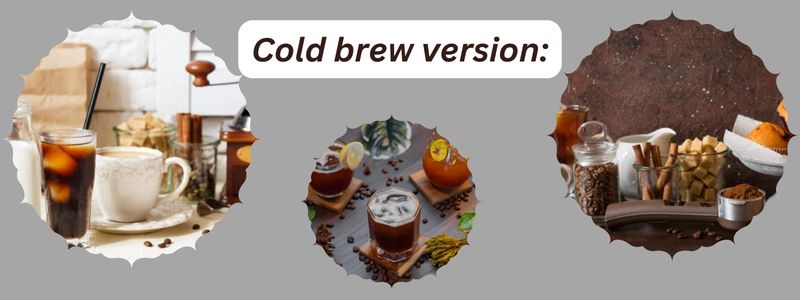 Cold brew version: